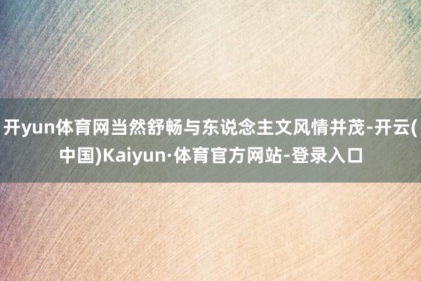开yun体育网当然舒畅与东说念主文风情并茂-开云(中国)Kaiyun·体育官方网站-登录入口