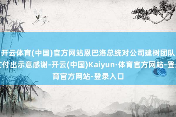 开云体育(中国)官方网站恩巴洛总统对公司建树团队的繁忙付出示意感谢-开云(中国)Kaiyun·体育官方网站-登录入口
